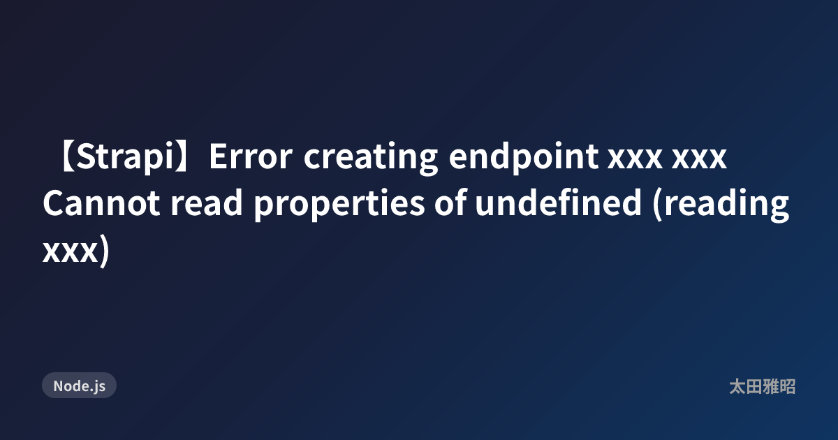 【Strapi】Error creating endpoint xxx xxx Cannot read properties of ...