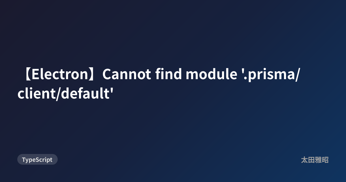 【Electron】Cannot find module '.prisma/client/default'