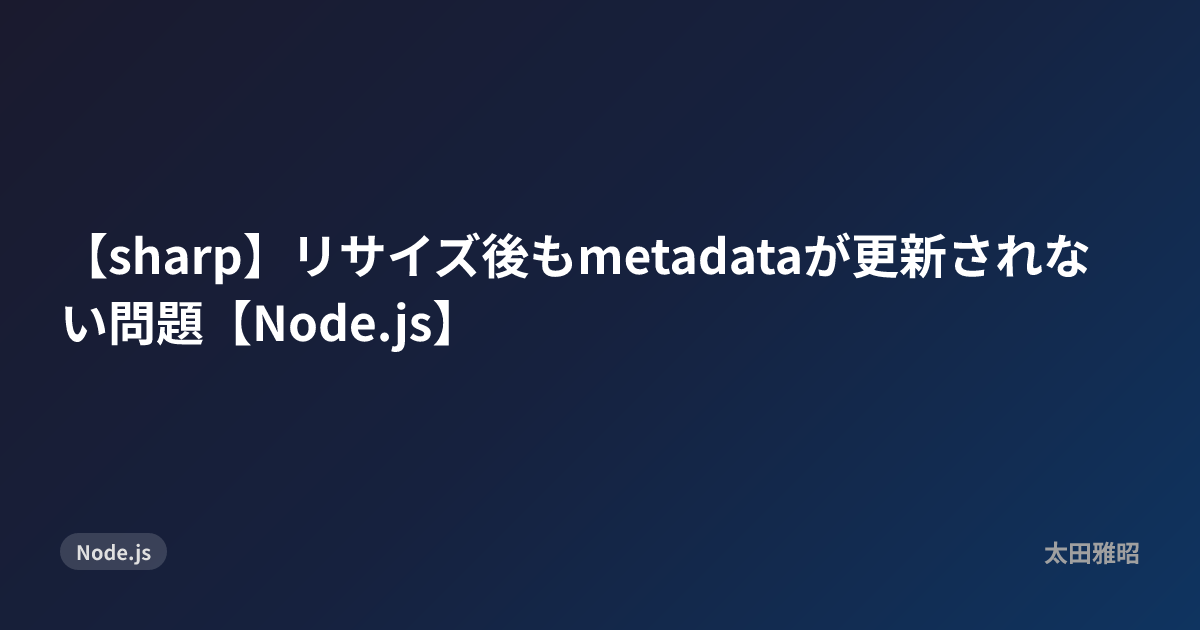 【sharp】リサイズ後もmetadataが更新されない問題【Node.js】