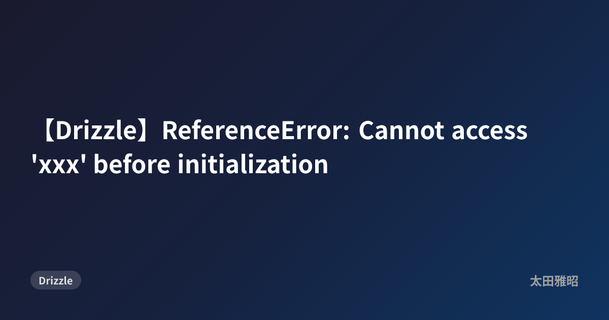 【Drizzle】ReferenceError: Cannot access 'xxx' before initialization